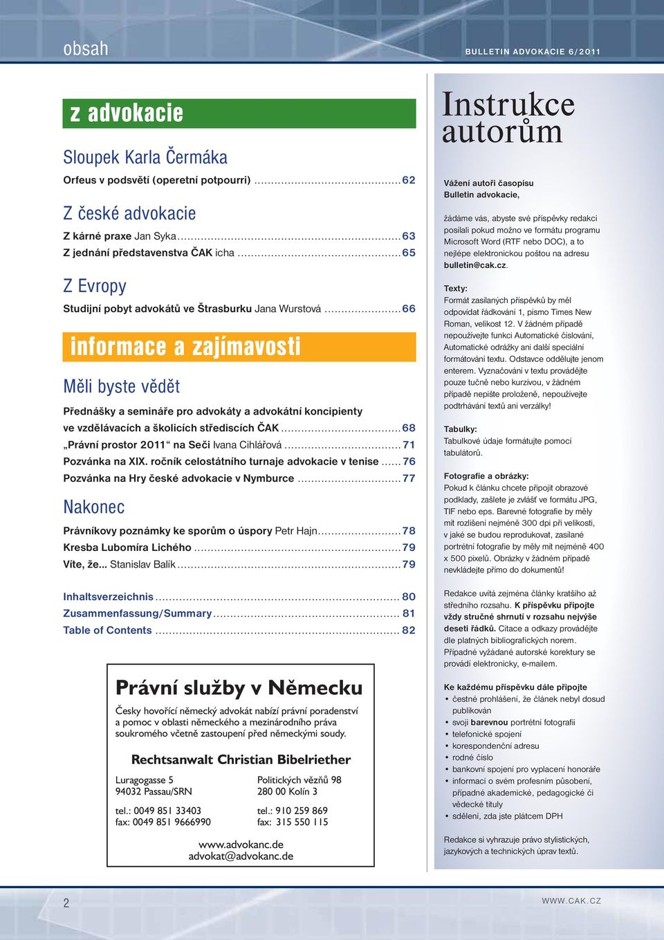 ..66 informace a zajímavosti Měli byste vědět Přednášky a semináře pro advokáty a advokátní koncipienty ve vzdělávacích a školicích střediscích ČAK...68 Právní prostor 2011 na Seči Ivana Cihlářová.