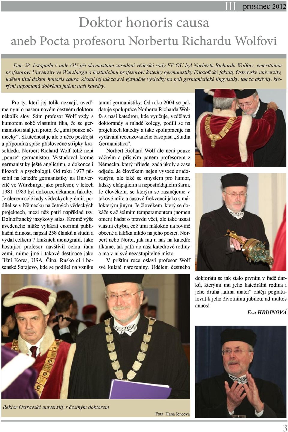 Filozofické fakulty Ostravské univerzity, udělen titul doktor honoris causa.