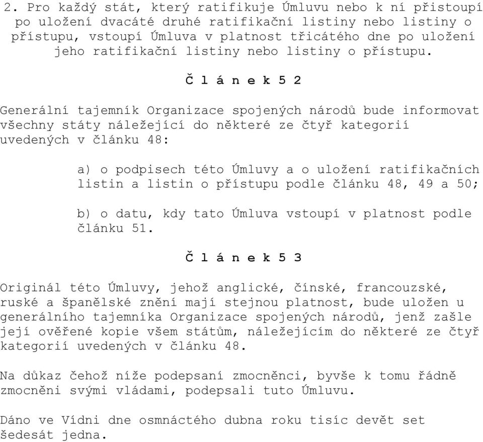 Č l á n e k 5 2 Generální tajemník Organizace spojených národů bude informovat všechny státy náležející do některé ze čtyř kategorií uvedených v článku 48: a) o podpisech této Úmluvy a o uložení