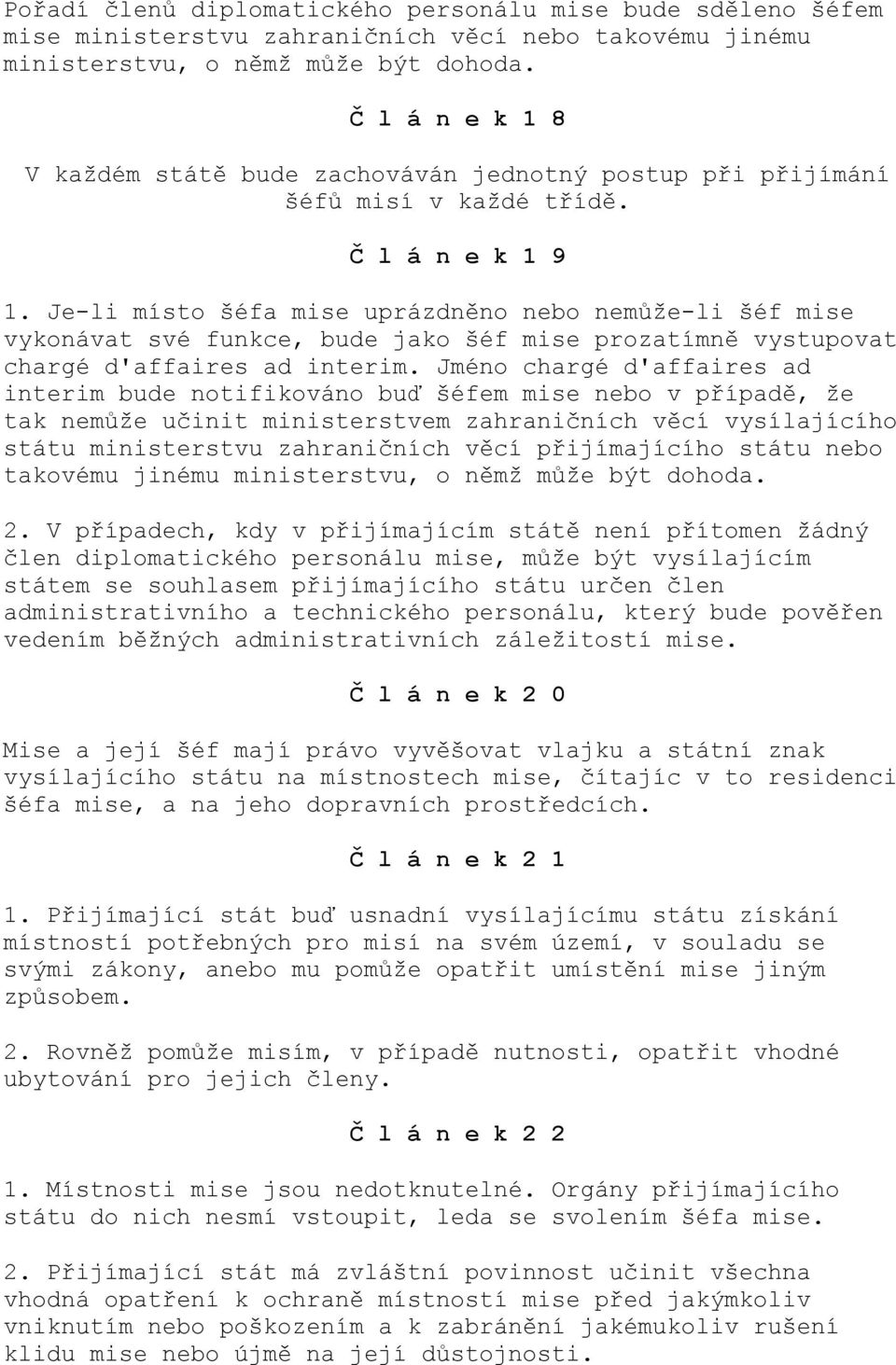 Je-li místo šéfa mise uprázdněno nebo nemůže-li šéf mise vykonávat své funkce, bude jako šéf mise prozatímně vystupovat chargé d'affaires ad interim.