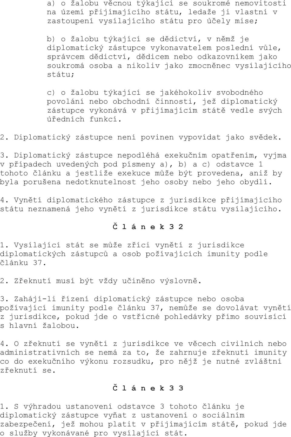 svobodného povolání nebo obchodní činnosti, jež diplomatický zástupce vykonává v přijímajícím státě vedle svých úředních funkcí. 2. Diplomatický zástupce není povinen vypovídat jako svědek. 3.