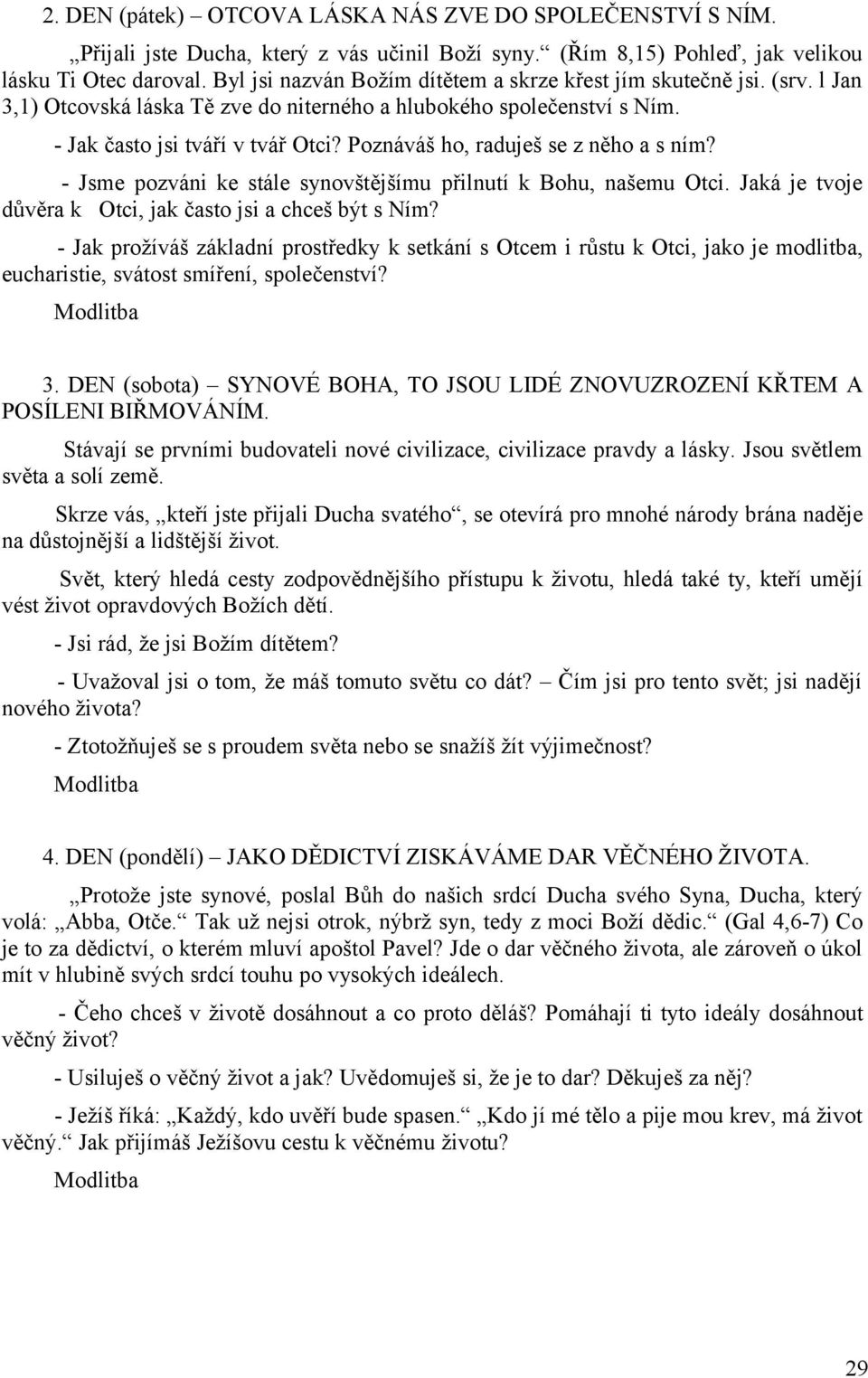 Poznáváš ho, raduješ se z něho a s ním? - Jsme pozváni ke stále synovštějšímu přilnutí k Bohu, našemu Otci. Jaká je tvoje důvěra k Otci, jak často jsi a chceš být s Ním?