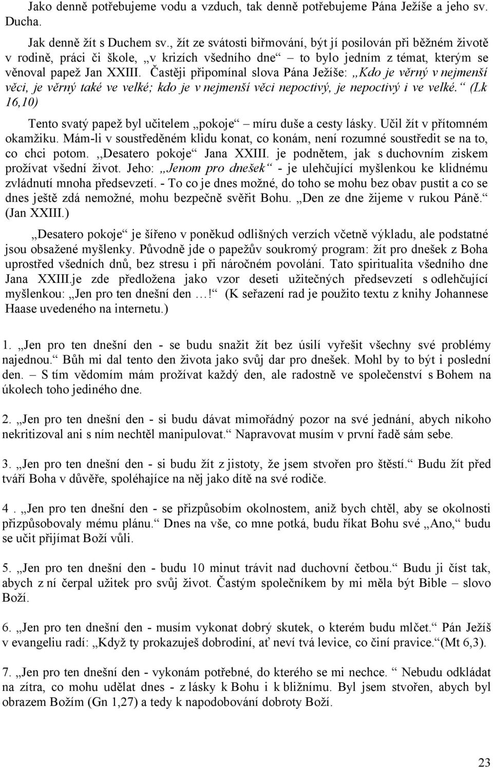 Častěji připomínal slova Pána Ježíše: Kdo je věrný v nejmenší věci, je věrný také ve velké; kdo je v nejmenší věci nepoctivý, je nepoctivý i ve velké.