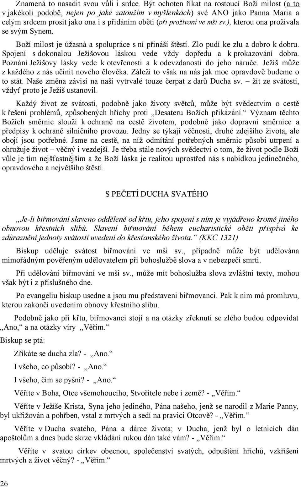 mši sv.), kterou ona prožívala se svým Synem. Boží milost je úžasná a spolupráce s ní přináší štěstí. Zlo pudí ke zlu a dobro k dobru.