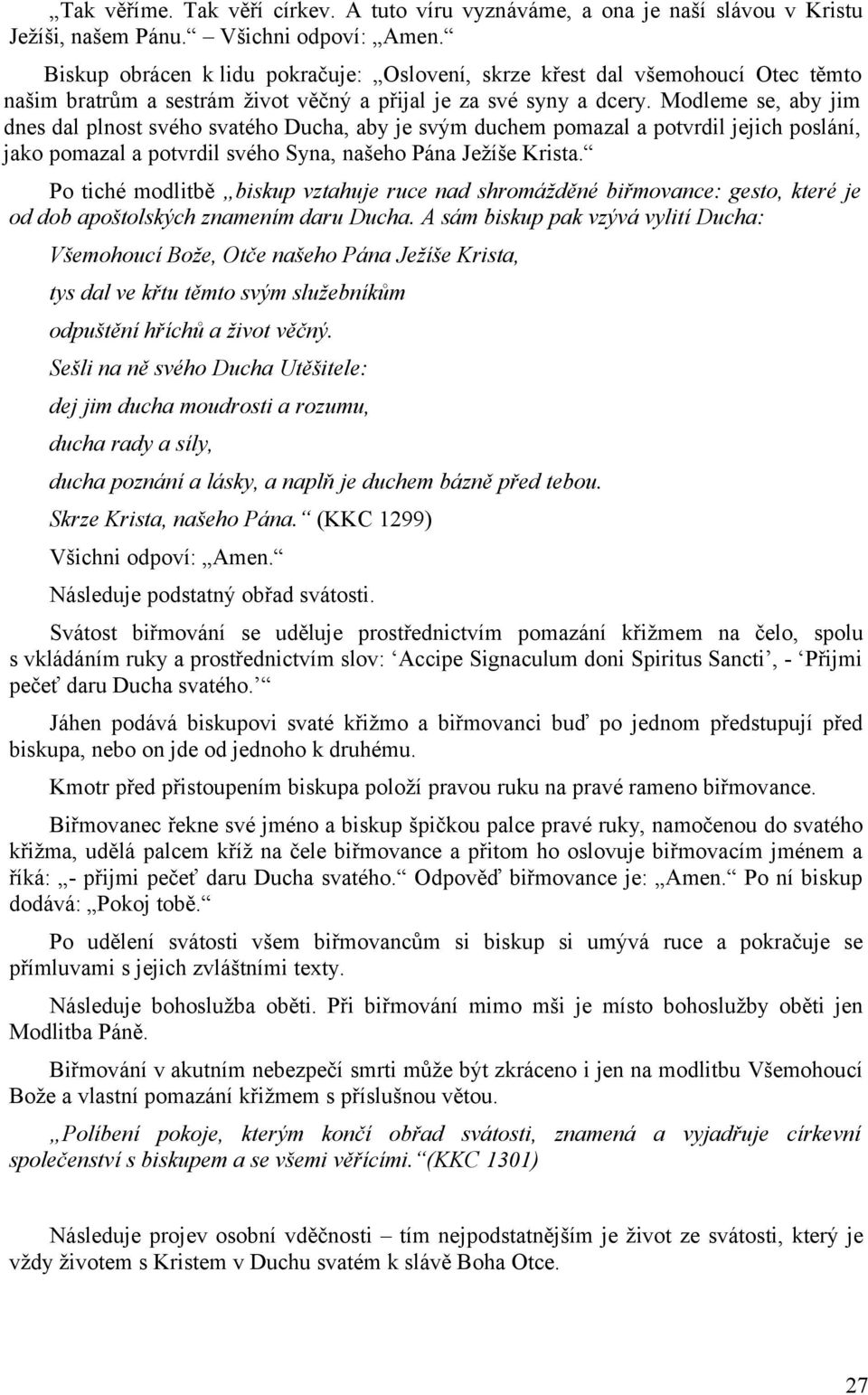 Modleme se, aby jim dnes dal plnost svého svatého Ducha, aby je svým duchem pomazal a potvrdil jejich poslání, jako pomazal a potvrdil svého Syna, našeho Pána Ježíše Krista.