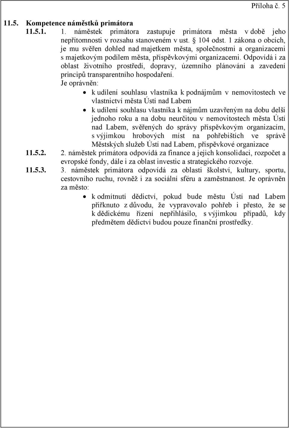 Odpovídá i za oblast životního prostředí, dopravy, územního plánování a zavedení principů transparentního hospodaření.