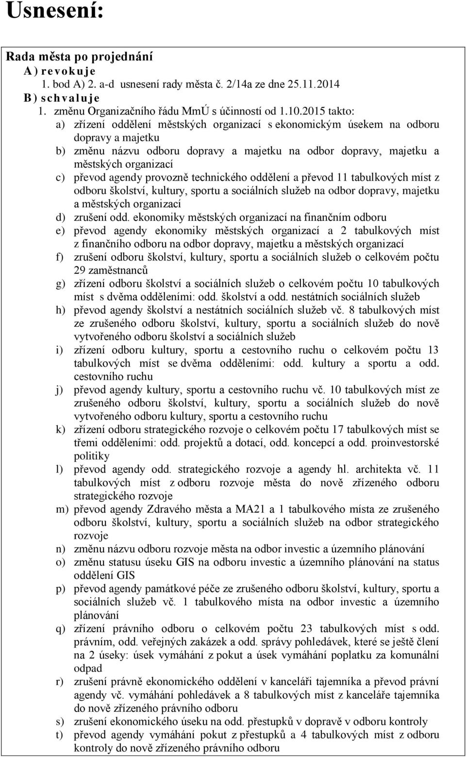 převod agendy provozně technického oddělení a převod 11 tabulkových míst z odboru školství, kultury, sportu a sociálních služeb na odbor dopravy, majetku a městských organizací d) zrušení odd.