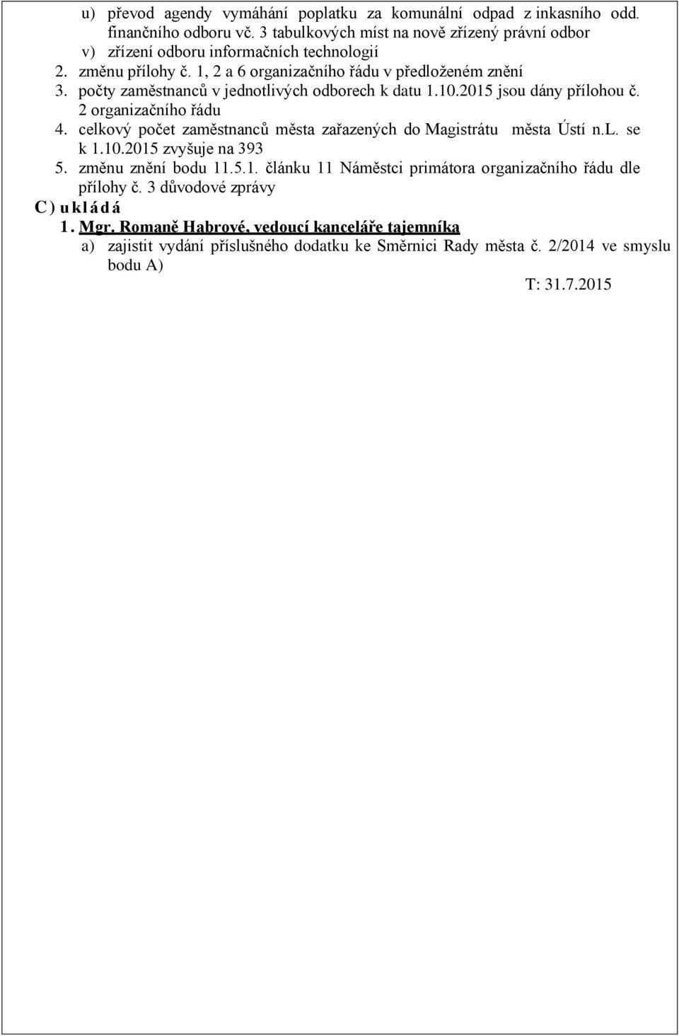 počty zaměstnanců v jednotlivých odborech k datu 1.10.2015 jsou dány přílohou č. 2 organizačního řádu 4. celkový počet zaměstnanců města zařazených do Magistrátu města Ústí n.l. se k 1.