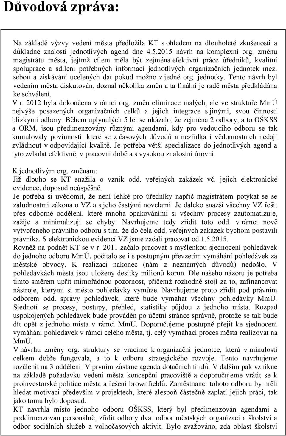 dat pokud možno z jedné org. jednotky. Tento návrh byl vedením města diskutován, doznal několika změn a ta finální je radě města předkládána ke schválení. V r. 2012 byla dokončena v rámci org.