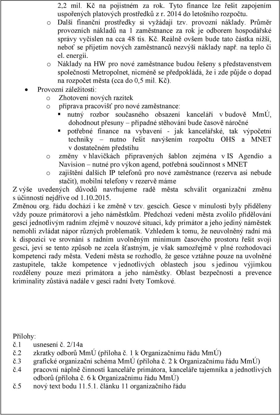 Reálně ovšem bude tato částka nižší, neboť se přijetím nových zaměstnanců nezvýší náklady např. na teplo či el. energii.