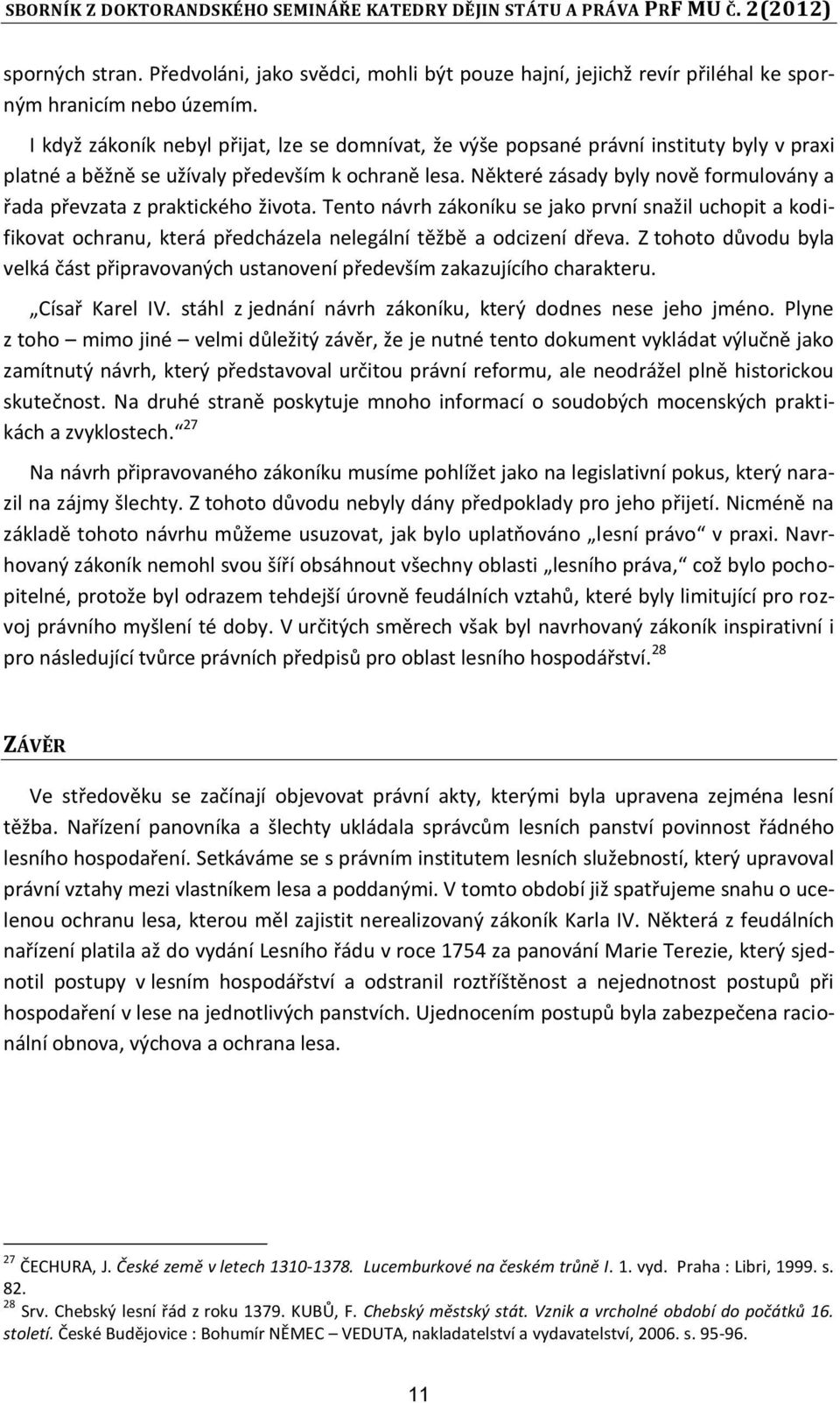 Některé zásady byly nově formulovány a tada ptevzata z praktického života. Tento návrh zákoníku se jako první snažil uchopit a kodifikovat ochranu, která ptedcházela nelegální těžbě a odcizení dteva.