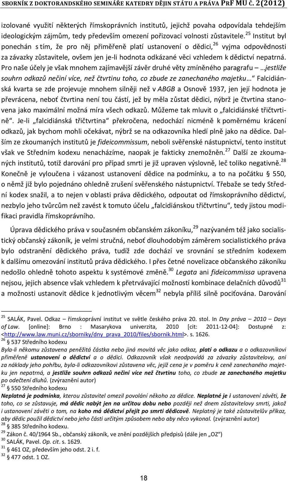 Pro naše účely je však mnohem zajímavější závěr druhé věty zmíněného paragrafu jestliže souhrn odkazů nečiní více, než čtvrtinu toho, co zbude ze zanechaného majetku Falcidiánská kvarta se zde