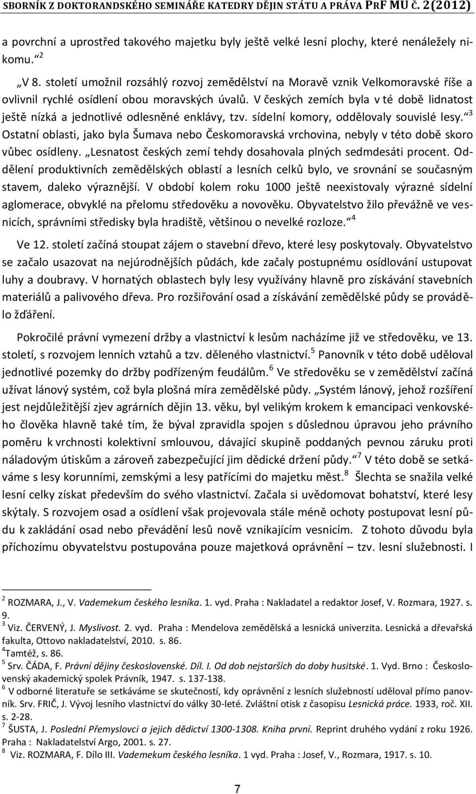 V českých zemích byla v té době lidnatost ještě nízká a jednotlivé odlesněné enklávy, tzv. sídelní komory, oddělovaly souvislé lesy.