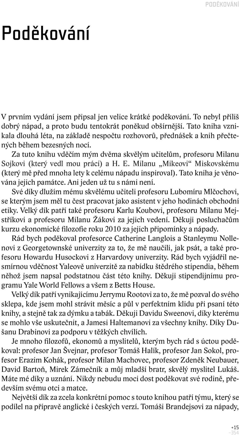 Za tuto knihu vděčím mým dvěma skvělým učitelům, profesoru Milanu Sojkovi (který vedl mou práci) a H. E. Milanu Mikeovi Miskovskému (který mě před mnoha lety k celému nápadu inspiroval).