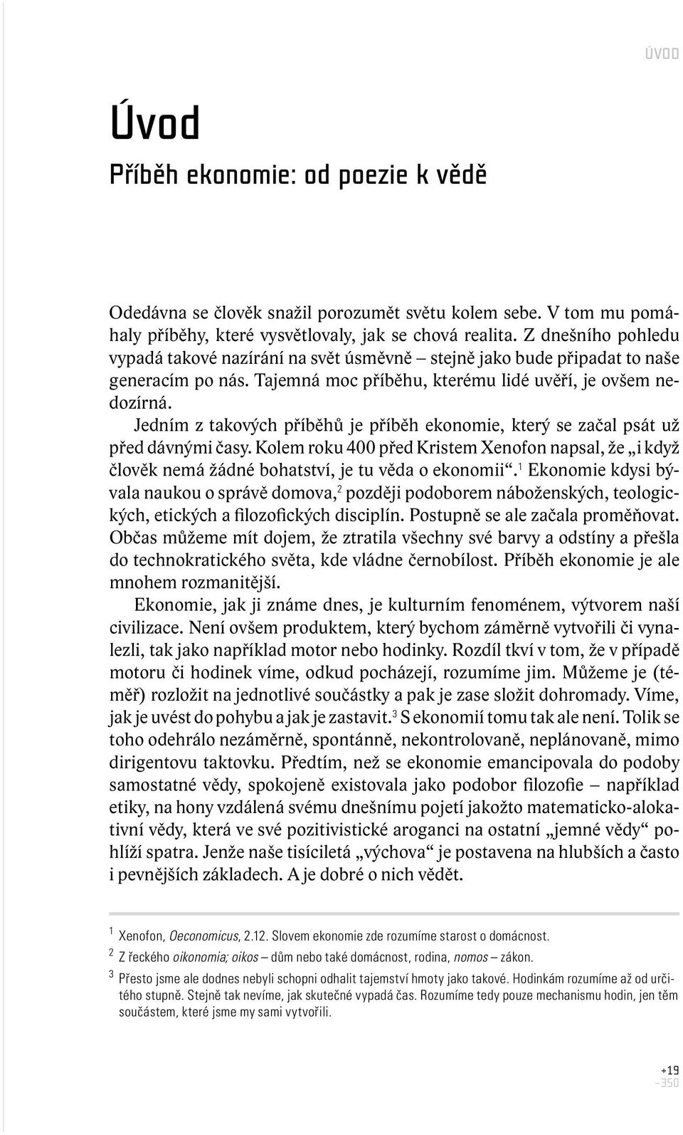 Jedním z takových příběhů je příběh ekonomie, který se začal psát už před dávnými časy. Kolem roku 400 před Kristem Xenofon napsal, že i když člověk nemá žádné bohatství, je tu věda o ekonomii.