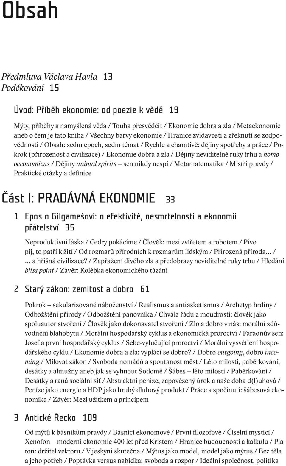 Ekonomie dobra a zla / Dějiny neviditelné ruky trhu a homo oeconomicus / Dějiny animal spirits sen nikdy nespí / Metamatematika / Mistři pravdy / Praktické otázky a definice Část I: PRADÁVNÁ EKONOMIE