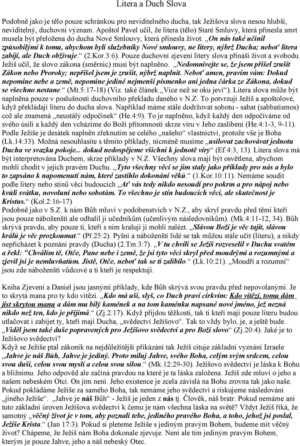 On nás také učinil způsobilými k tomu, abychom byli služebníky Nové smlouvy, ne litery, nýbrž Ducha; neboť litera zabíjí, ale Duch obživuje. (2.Kor.3:6).