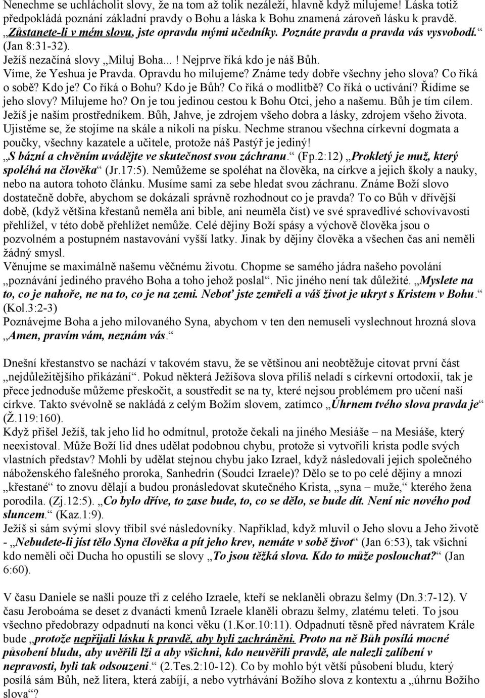 Opravdu ho milujeme? Známe tedy dobře všechny jeho slova? Co říká o sobě? Kdo je? Co říká o Bohu? Kdo je Bůh? Co říká o modlitbě? Co říká o uctívání? Řídíme se jeho slovy? Milujeme ho?