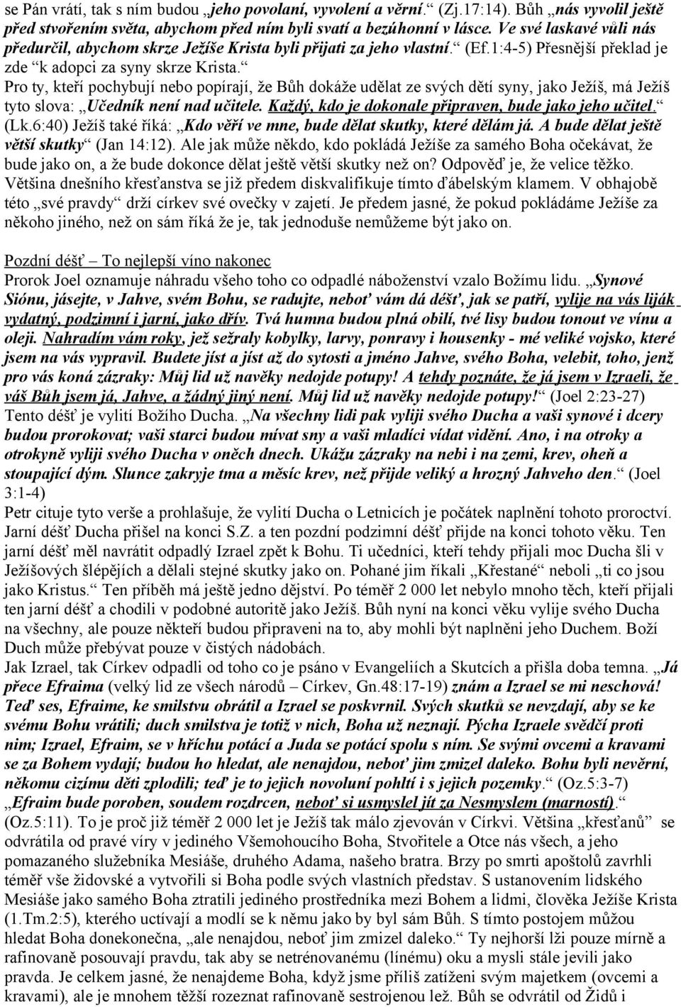 Pro ty, kteří pochybují nebo popírají, že Bůh dokáže udělat ze svých dětí syny, jako Ježíš, má Ježíš tyto slova: Učedník není nad učitele. Každý, kdo je dokonale připraven, bude jako jeho učitel. (Lk.