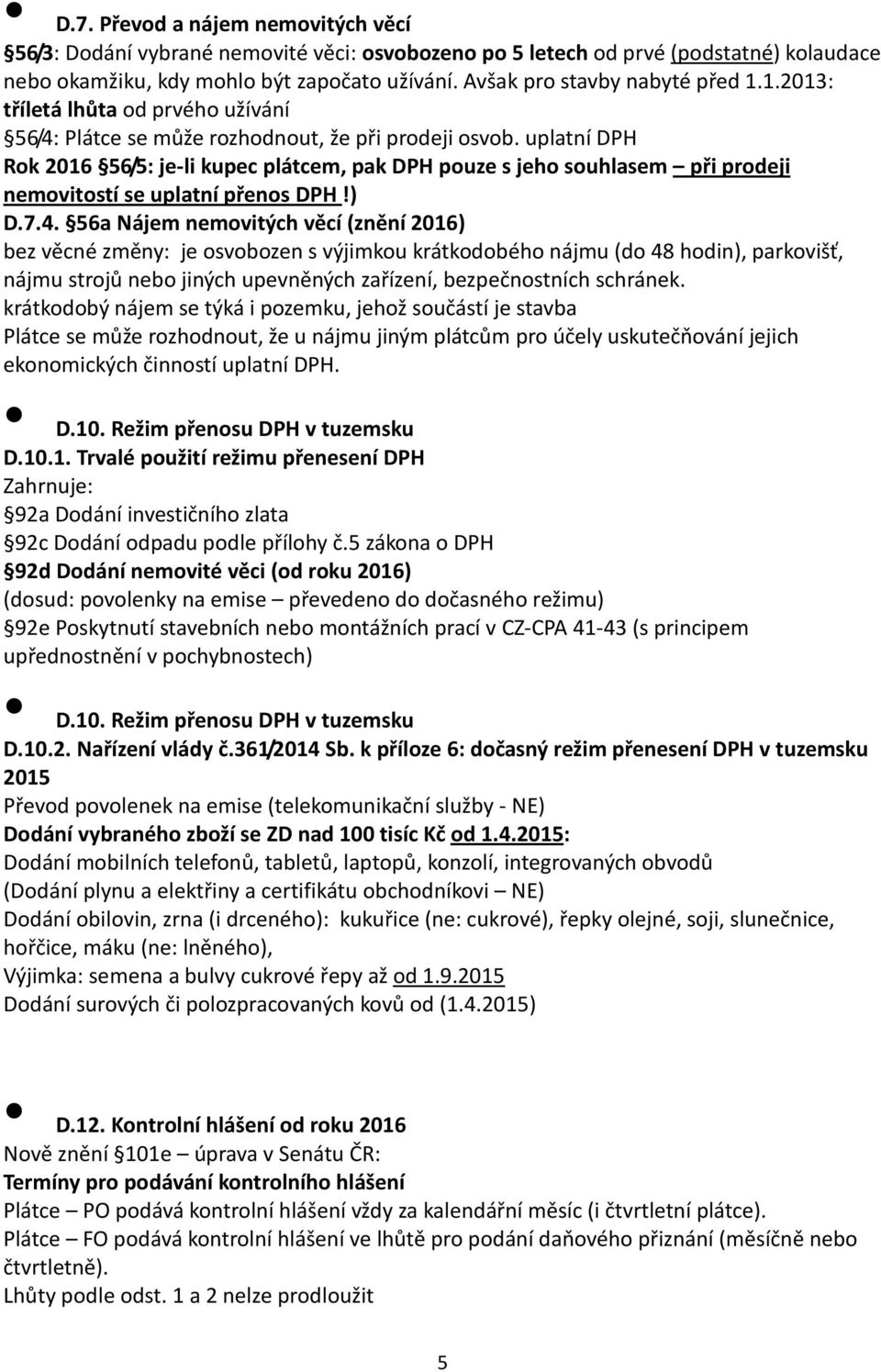 uplatní DPH Rok 2016 56/5: je-li kupec plátcem, pak DPH pouze s jeho souhlasem při prodeji nemovitostí se uplatní přenos DPH!) D.7.4.