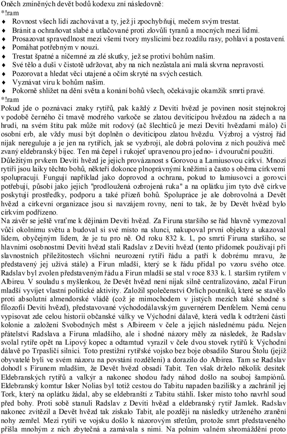 Trestat špatné a ničemné za zlé skutky, jež se protiví bohům našim. Své tělo a duši v čistotě udržovat, aby na nich nezůstala ani malá skvrna nepravosti.