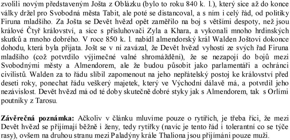 Za Jošta se Devět hvězd opět zaměřilo na boj s většími despoty, než jsou králové Čtyř království, a sice s přisluhovači Zyla a Khara, a vykonali mnoho hrdinských skutků a mnoho dobrého. V roce 850 k.