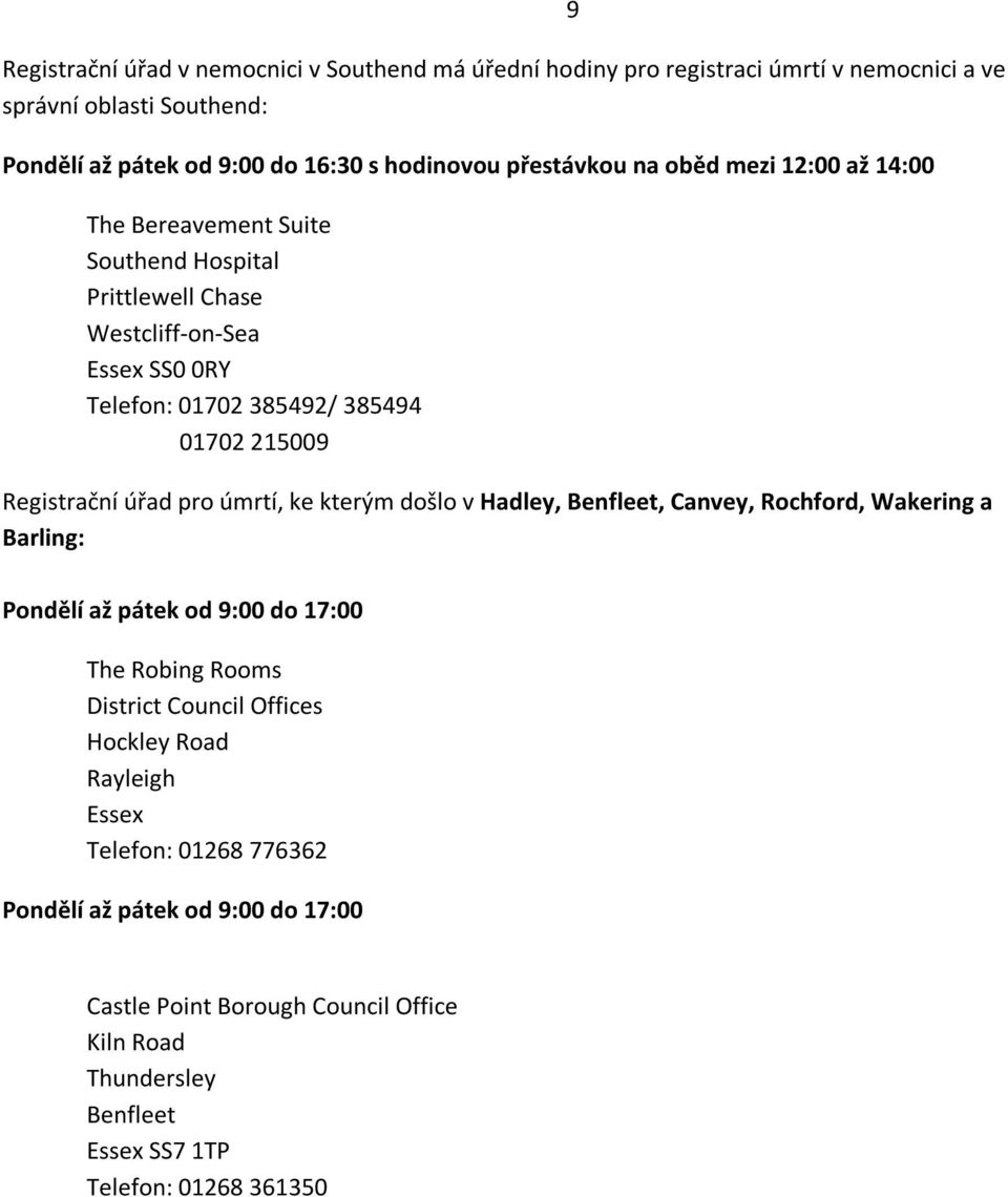 Registrační úřad pro úmrtí, ke kterým došlo v Hadley, Benfleet, Canvey, Rochford, Wakering a Barling: 9 Pondělí až pátek od 9:00 do 17:00 The Robing Rooms District Council