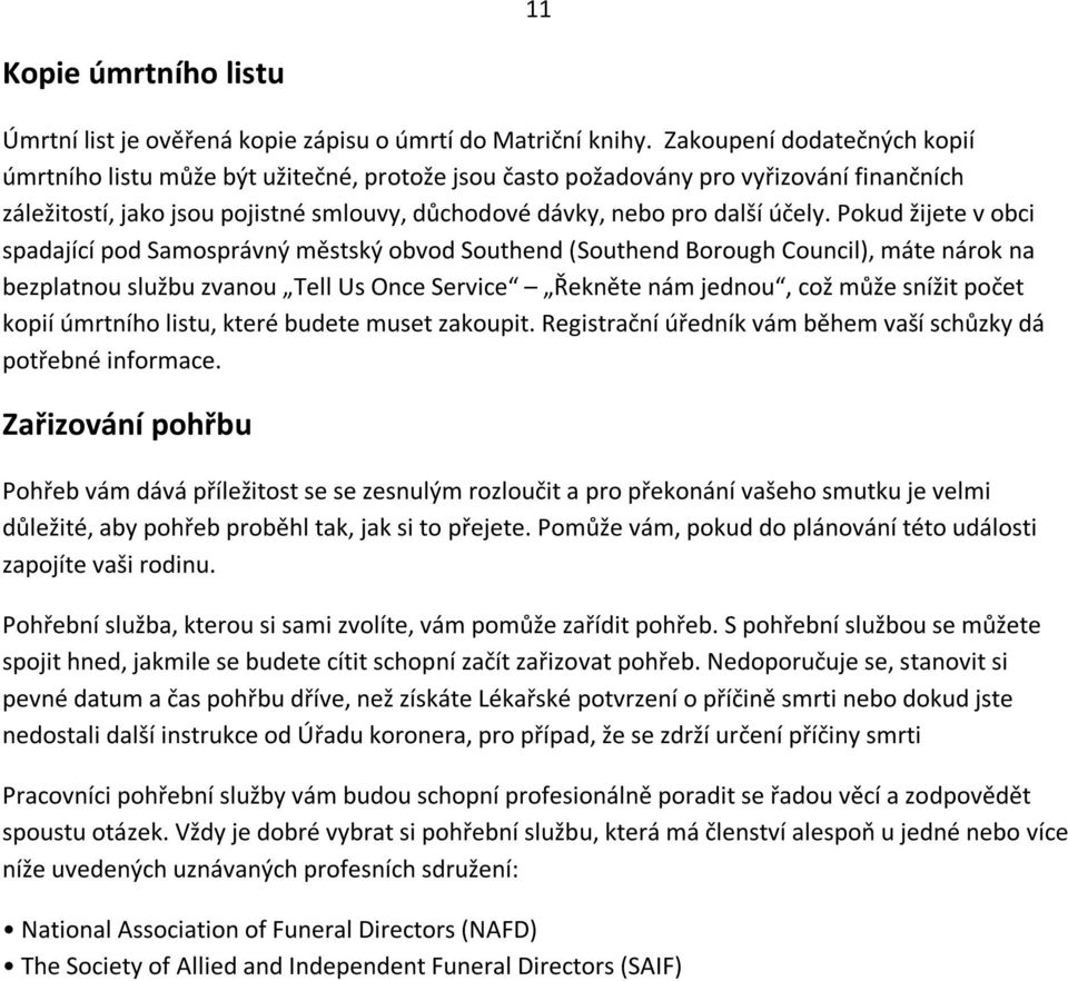 Pokud žijete v obci spadající pod Samosprávný městský obvod Southend (Southend Borough Council), máte nárok na bezplatnou službu zvanou Tell Us Once Service Řekněte nám jednou, což může snížit počet