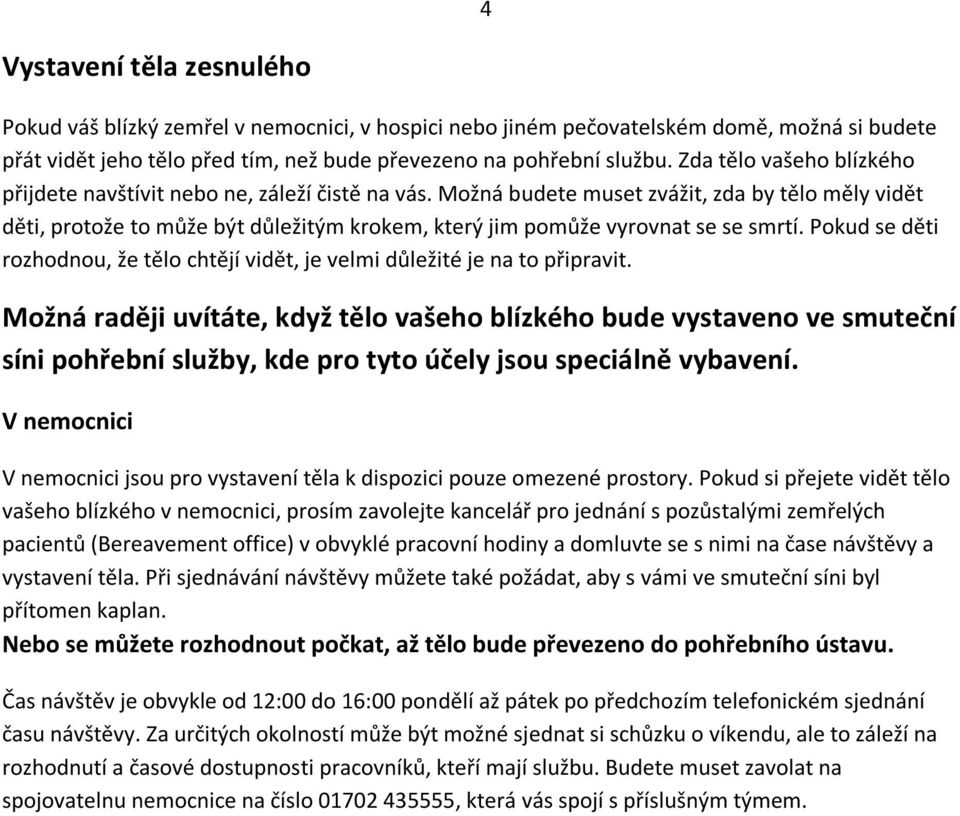 Možná budete muset zvážit, zda by tělo měly vidět děti, protože to může být důležitým krokem, který jim pomůže vyrovnat se se smrtí.