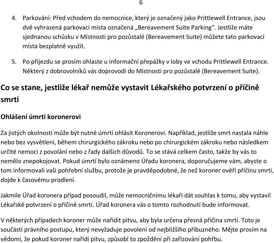 Po příjezdu se prosím ohlaste u informační přepážky v loby ve vchodu Prittlewell Entrance. Některý z dobrovolníků vás doprovodí do Místnosti pro pozůstalé (Bereavement Suite).