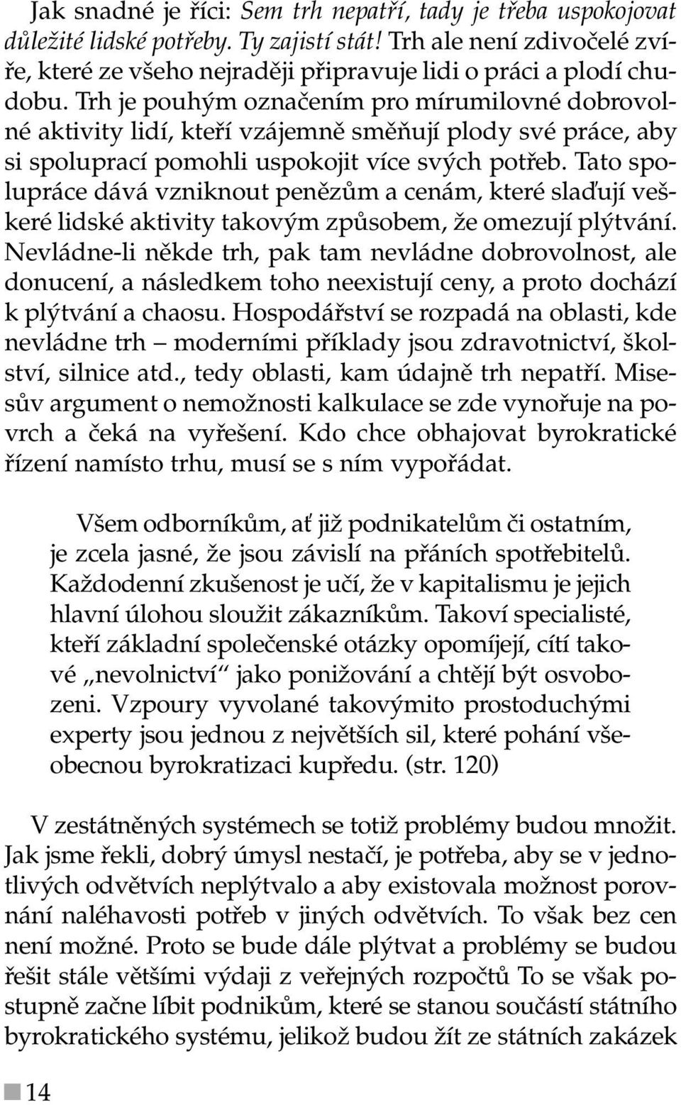 Tato spolupráce dává vzniknout penězům a cenám, které slaďují veškeré lidské aktivity takovým způsobem, že omezují plýtvání.