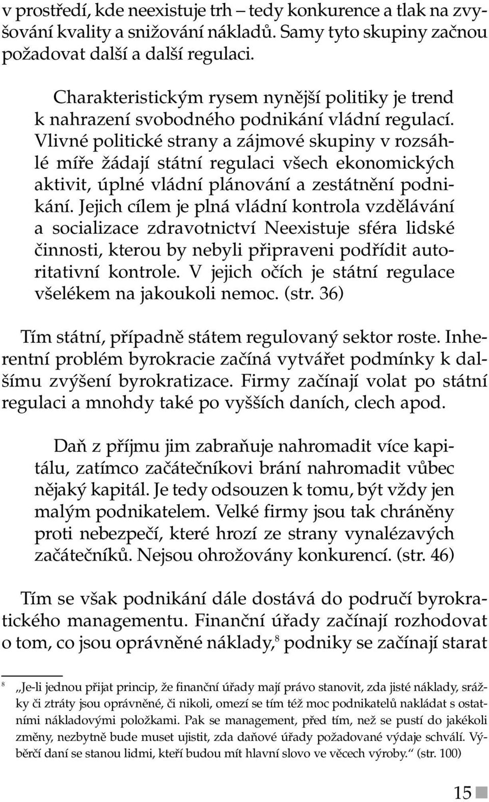 Vlivné politické strany a zájmové skupiny v rozsáhlé míře žádají státní regulaci všech ekonomických aktivit, úplné vládní plánování a zestátnění podnikání.