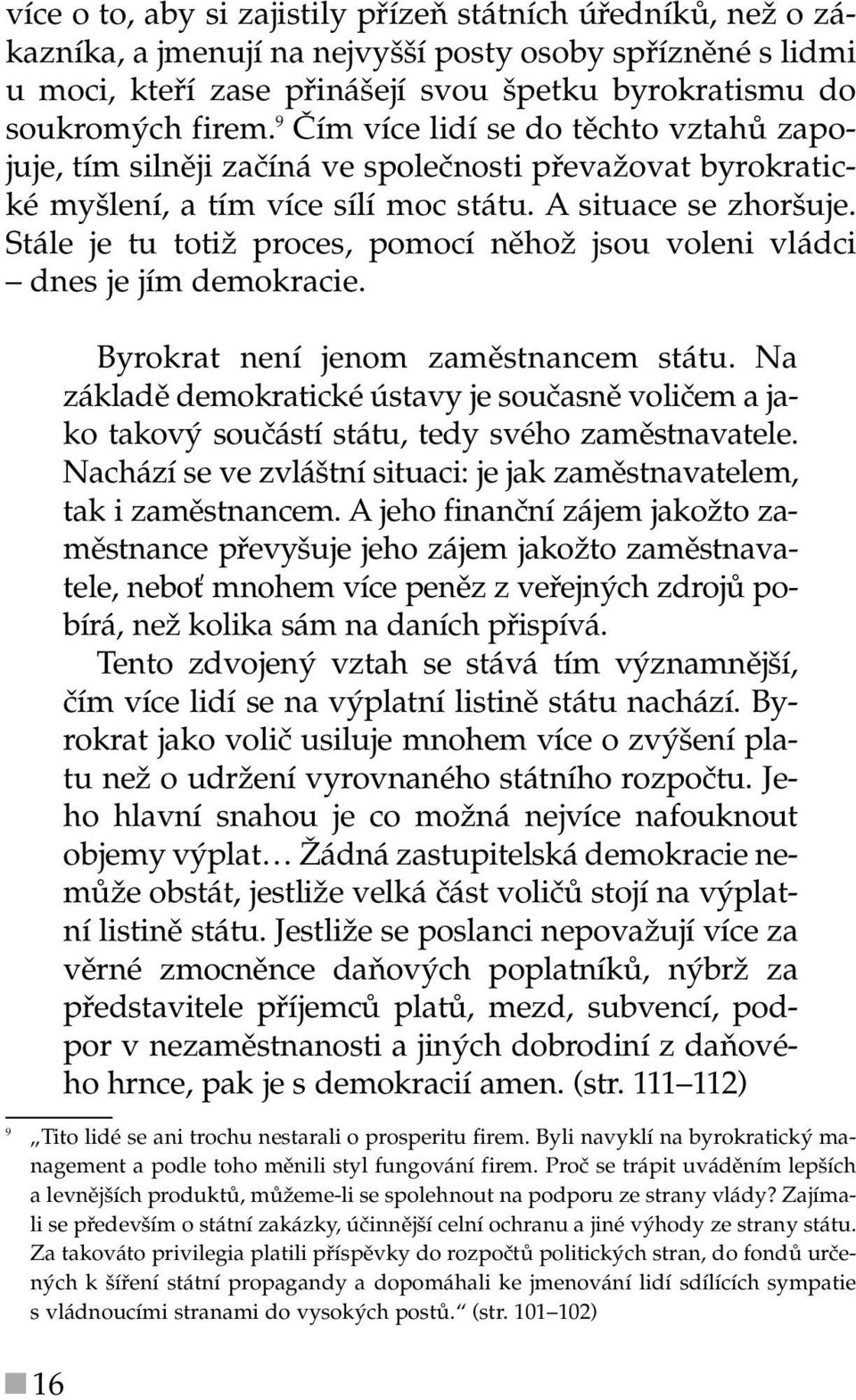 Stále je tu totiž proces, pomocí něhož jsou voleni vládci dnes je jím demokracie. Byrokrat není jenom zaměstnancem státu.