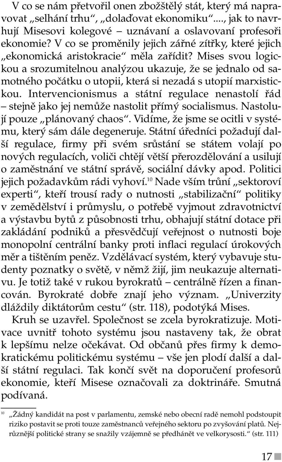 Mises svou logickou a srozumitelnou analýzou ukazuje, že se jednalo od samotného počátku o utopii, která si nezadá s utopií marxistickou.