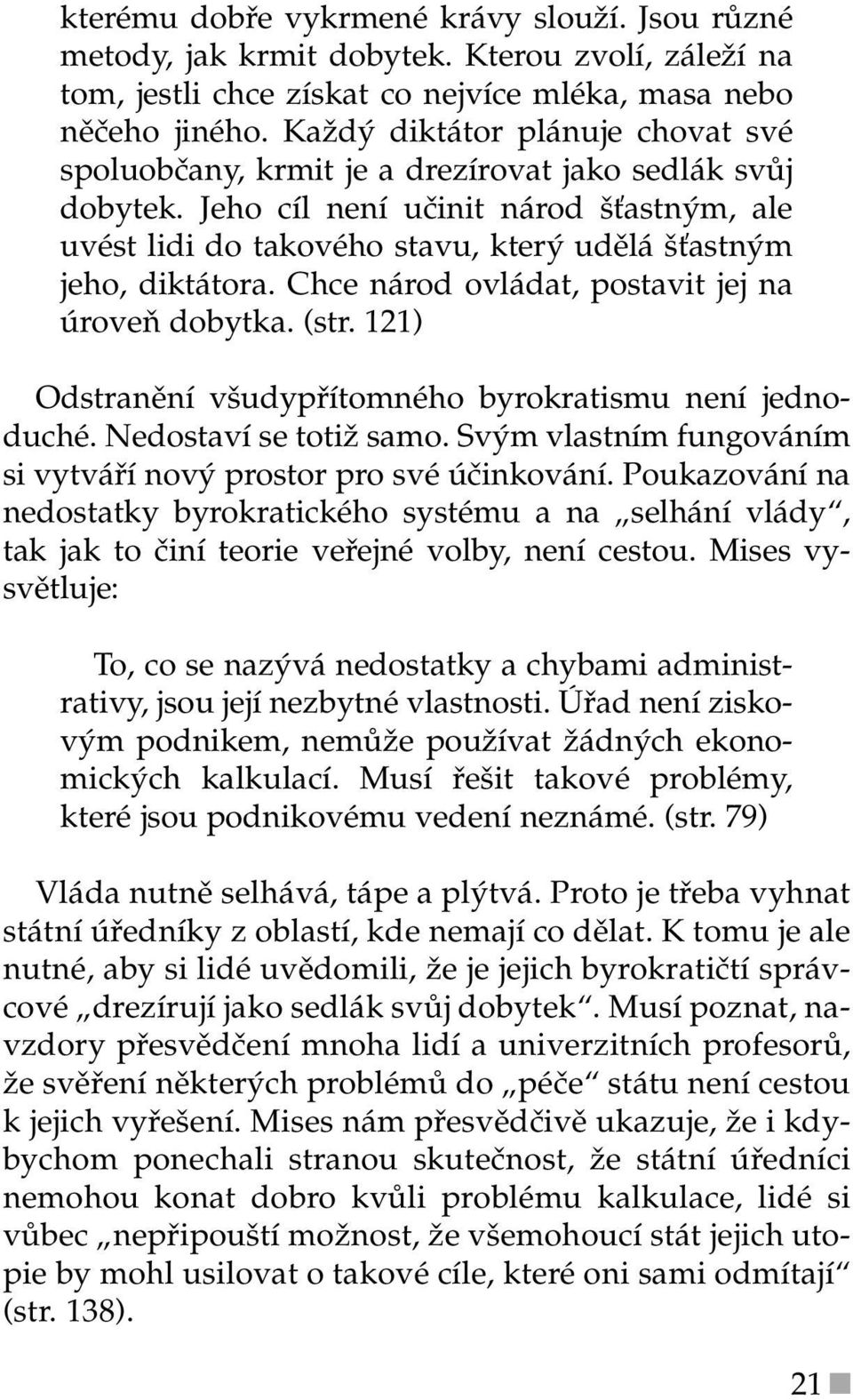 Jeho cíl není učinit národ šťastným, ale uvést lidi do takového stavu, který udělá šťastným jeho, diktátora. Chce národ ovládat, postavit jej na úroveň dobytka. (str.