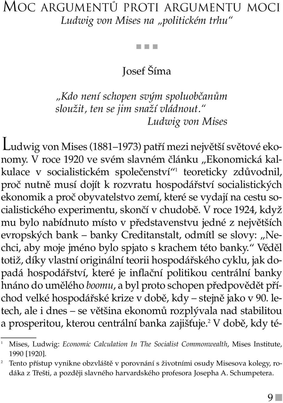 V roce 1920 ve svém slavném článku Ekonomická kalkulace v socialistickém společenství 1 teoreticky zdůvodnil, proč nutně musí dojít k rozvratu hospodářství socialistických ekonomik a proč