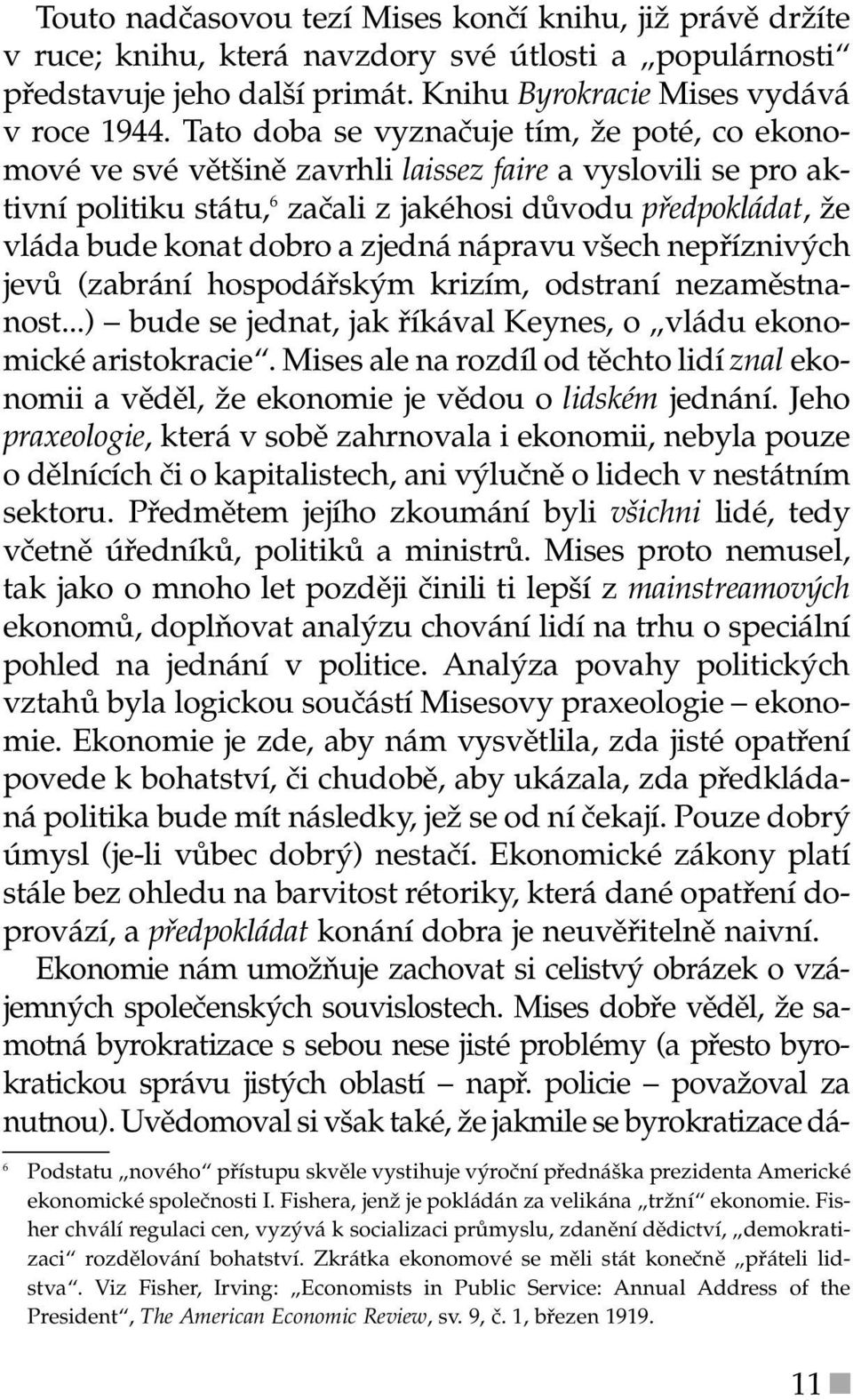 zjedná nápravu všech nepříznivých jevů (zabrání hospodářským krizím, odstraní nezaměstnanost...) bude se jednat, jak říkával Keynes, o vládu ekonomické aristokracie.