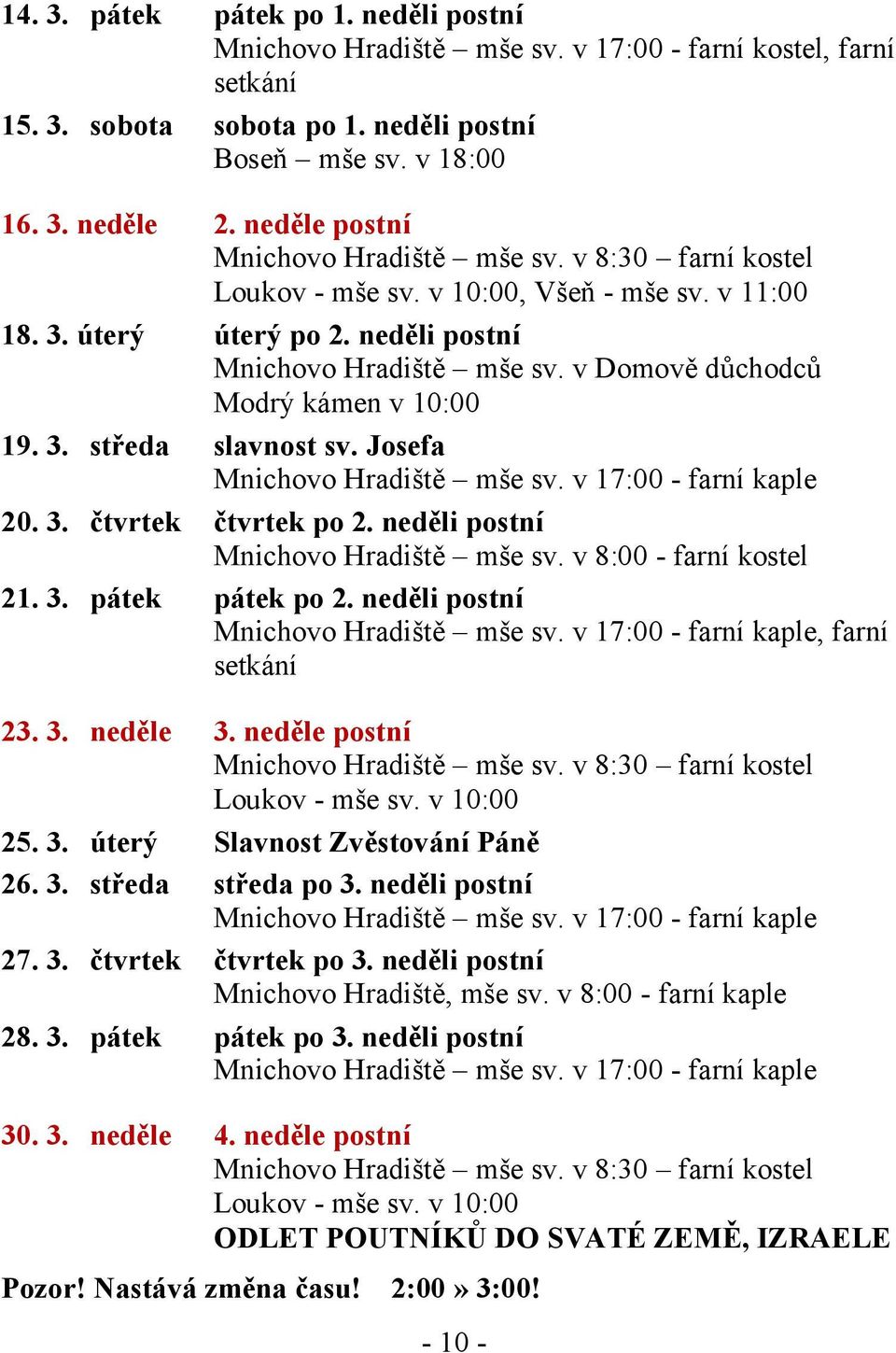 v Domově důchodců Modrý kámen v 10:00 19. 3. středa slavnost sv. Josefa Mnichovo Hradiště mše sv. v 17:00 - farní kaple 20. 3. čtvrtek čtvrtek po 2. neděli postní Mnichovo Hradiště mše sv.