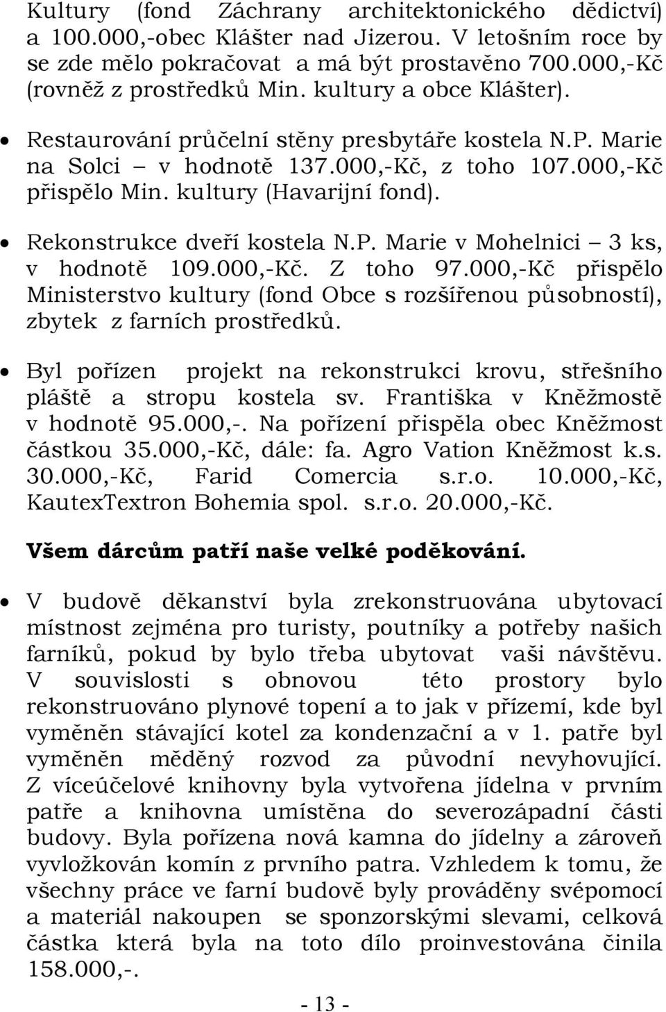 Rekonstrukce dveří kostela N.P. Marie v Mohelnici 3 ks, v hodnotě 109.000,-Kč. Z toho 97.000,-Kč přispělo Ministerstvo kultury (fond Obce s rozšířenou působností), zbytek z farních prostředků.