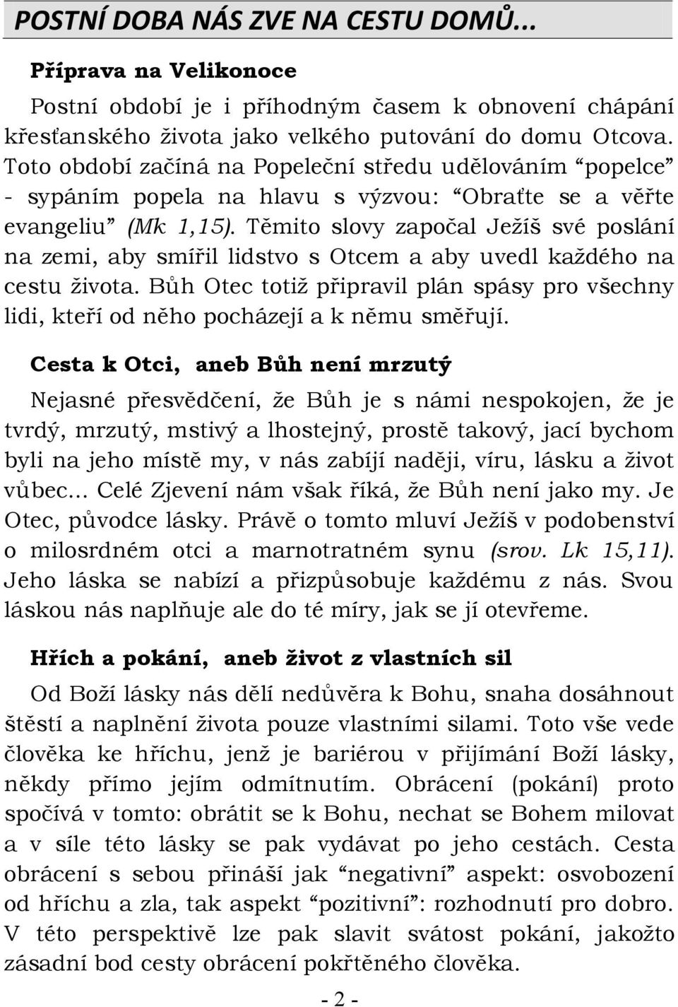 Těmito slovy započal Ježíš své poslání na zemi, aby smířil lidstvo s Otcem a aby uvedl každého na cestu života.