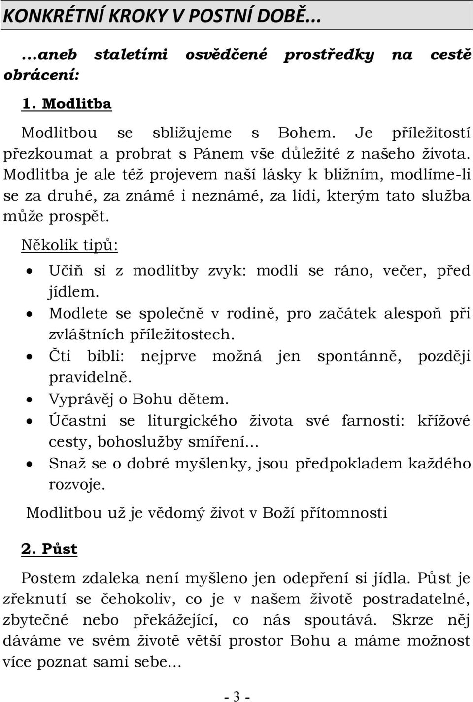 Modlitba je ale též projevem naší lásky k bližním, modlíme-li se za druhé, za známé i neznámé, za lidi, kterým tato služba může prospět.