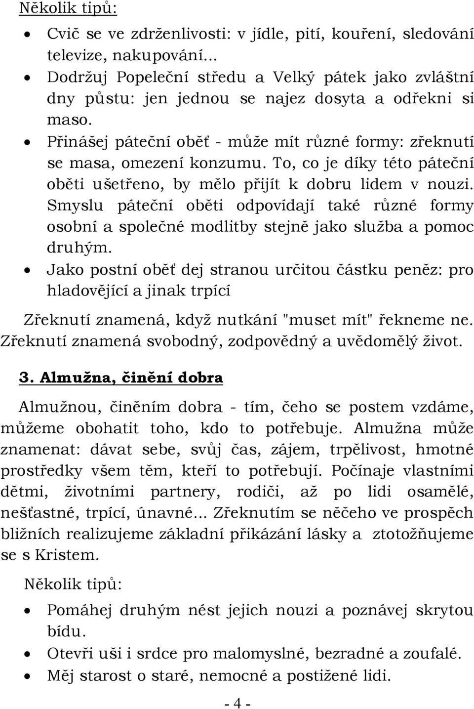 To, co je díky této páteční oběti ušetřeno, by mělo přijít k dobru lidem v nouzi. Smyslu páteční oběti odpovídají také různé formy osobní a společné modlitby stejně jako služba a pomoc druhým.