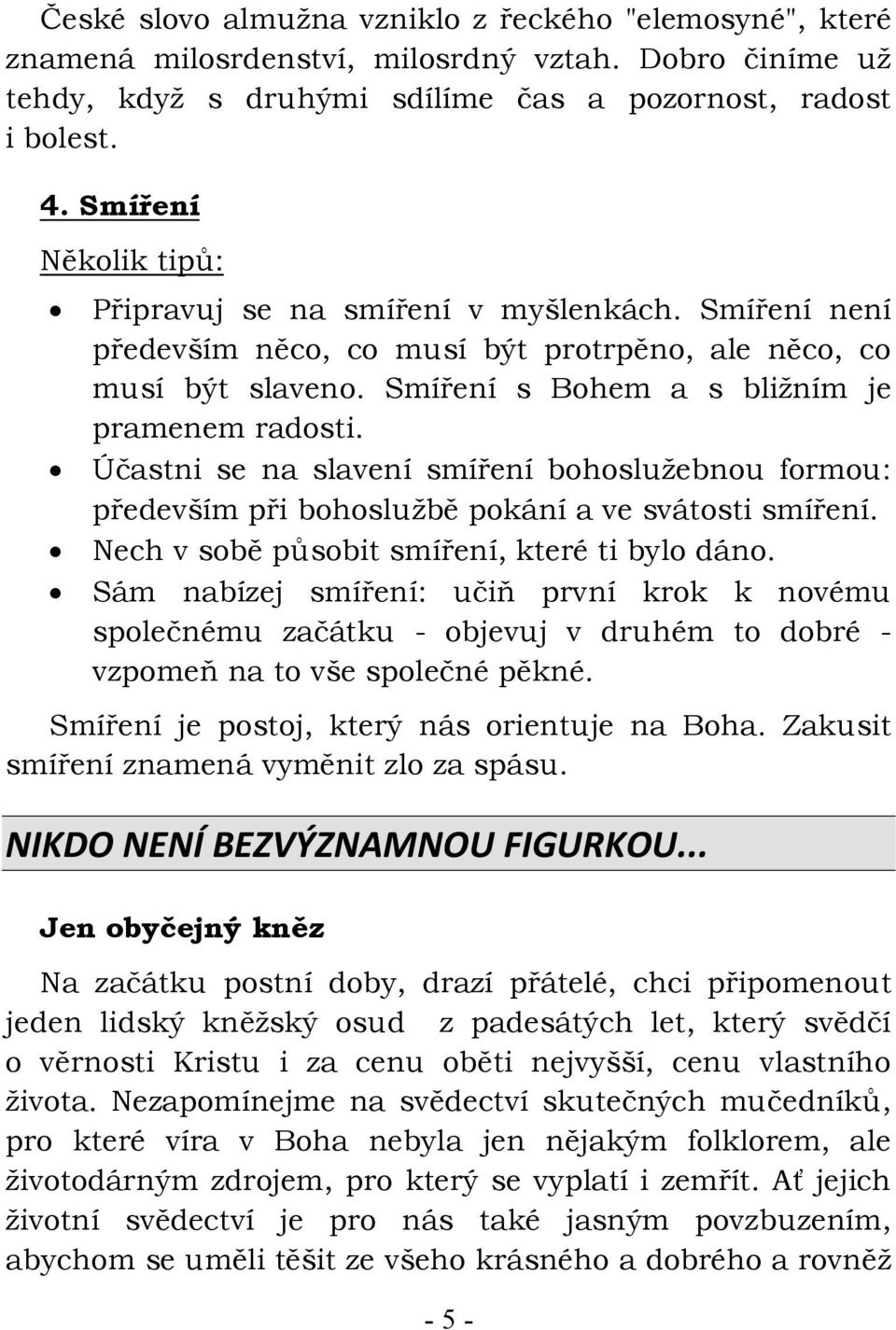 Účastni se na slavení smíření bohoslužebnou formou: především při bohoslužbě pokání a ve svátosti smíření. Nech v sobě působit smíření, které ti bylo dáno.