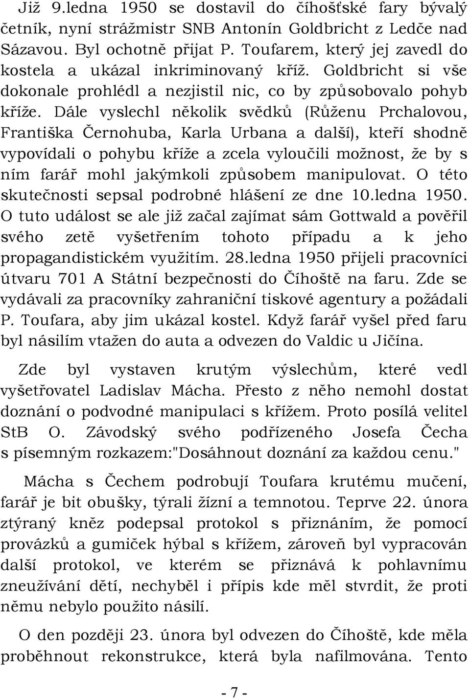 Dále vyslechl několik svědků (Růženu Prchalovou, Františka Černohuba, Karla Urbana a další), kteří shodně vypovídali o pohybu kříže a zcela vyloučili možnost, že by s ním farář mohl jakýmkoli