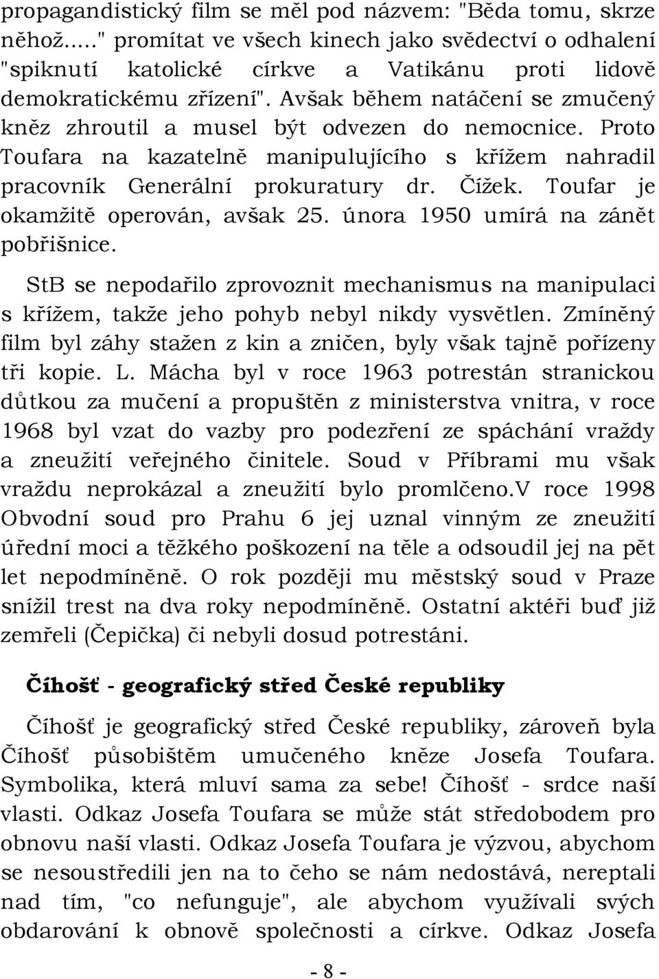 Toufar je okamžitě operován, avšak 25. února 1950 umírá na zánět pobřišnice. StB se nepodařilo zprovoznit mechanismus na manipulaci s křížem, takže jeho pohyb nebyl nikdy vysvětlen.