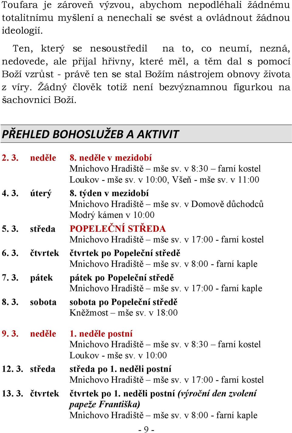 Žádný člověk totiž není bezvýznamnou figurkou na šachovnici Boží. PŘEHLED BOHOSLUŽEB A AKTIVIT 2. 3. neděle 8. neděle v mezidobí Mnichovo Hradiště mše sv. v 8:30 farní kostel Loukov - mše sv.