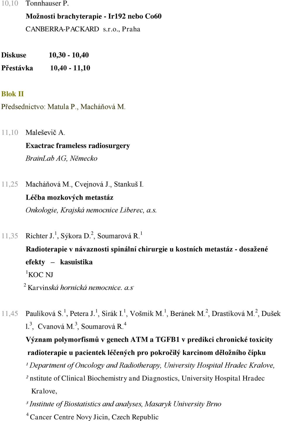 , Soumarová R. 1 Radioterapie v návaznosti spinální chirurgie u kostních metastáz - dosažené efekty kasuistika 1 Karvinská hornická nemocnice. a.s. 11,45 Paulíková S. 1, Petera J. 1, Sirák I.