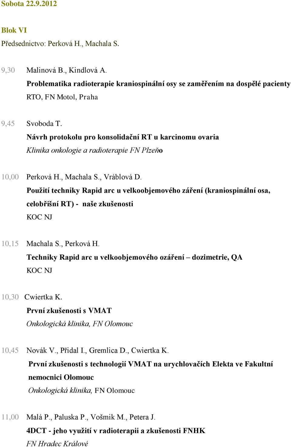 Návrh protokolu pro konsolidační RT u karcinomu ovaria Klinika onkologie a radioterapie FN Plzeňo 10,00 Perková H., Machala S., Vráblová D.