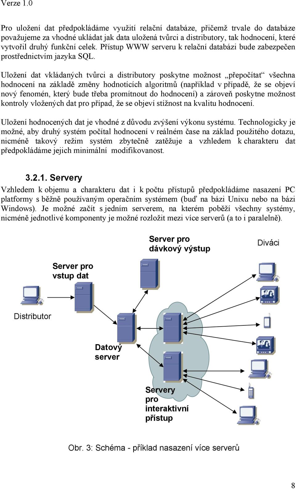 Uložení dat vkládaných tvůrci a distributory poskytne možnost přepočítat všechna hodnocení na základě změny hodnotících algoritmů (například v případě, že se objeví nový fenomén, který bude třeba