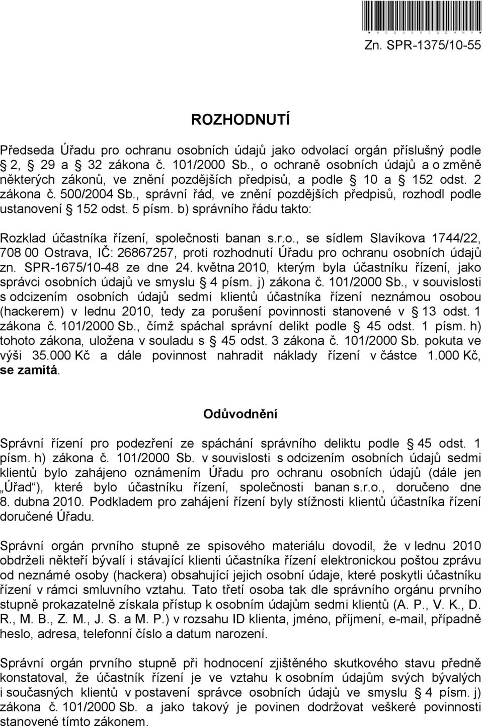 , správní řád, ve znění pozdějších předpisů, rozhodl podle ustanovení 152 odst. 5 písm. b) správního řádu takto: Rozklad účastníka řízení, společnosti banan s.r.o., se sídlem Slavíkova 1744/22, 708 00 Ostrava, IČ: 26867257, proti rozhodnutí Úřadu pro ochranu osobních údajů zn.